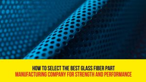 glass fiber part manufacturing company